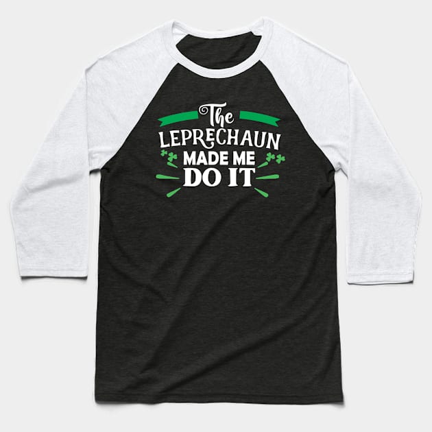 The Leprechaun Made Me Do It Shirt Funny St Patricks Day Leprechaun Baseball T-Shirt by DesignHND